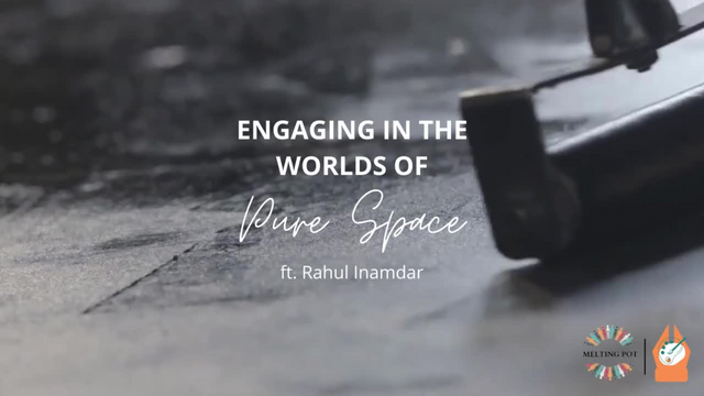 Engaging in the worlds of Pure Space with Rahul Inamdar
